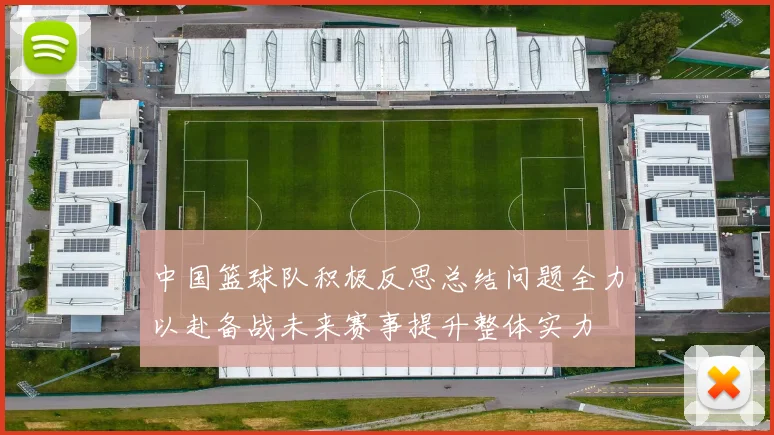 中国篮球队积极反思总结问题全力以赴备战未来赛事提升整体实力