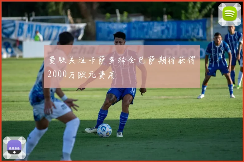 曼联关注卡萨多转会巴萨期待获得2000万欧元费用