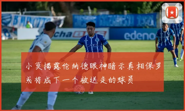 小莫揭露伦纳德眼神暗示真相保罗或将成下一个被送走的球员