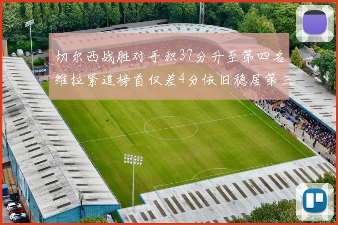 切尔西战胜对手积37分升至第四名维拉紧追榜首仅差4分依旧稳居第三